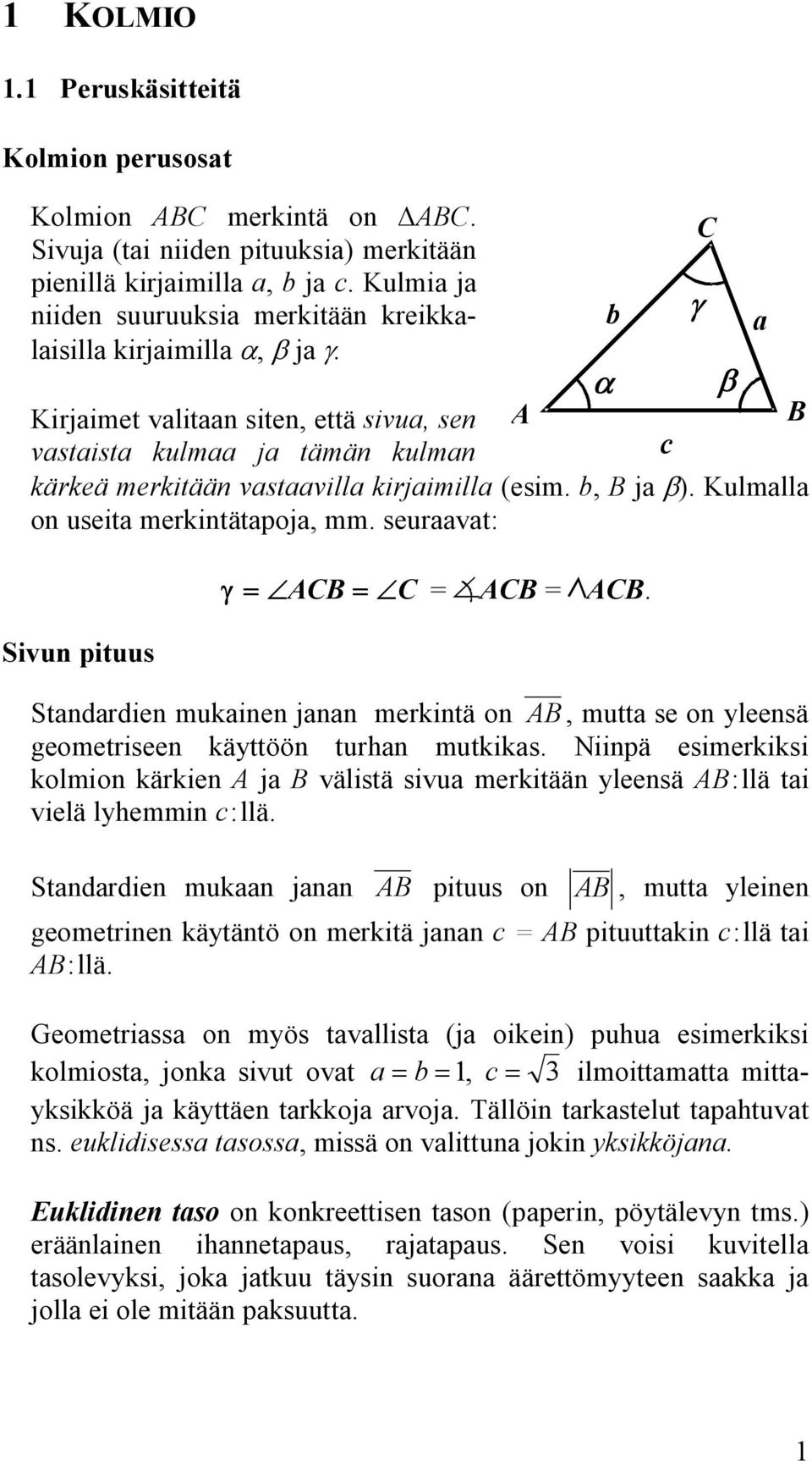 seuraavat: Sivun pituus γ = = = = Standardien mukainen janan merkintä on AB, mutta se on yleensä geometriseen käyttöön turhan mutkikas Niinpä esimerkiksi kolmion kärkien A ja B välistä sivua