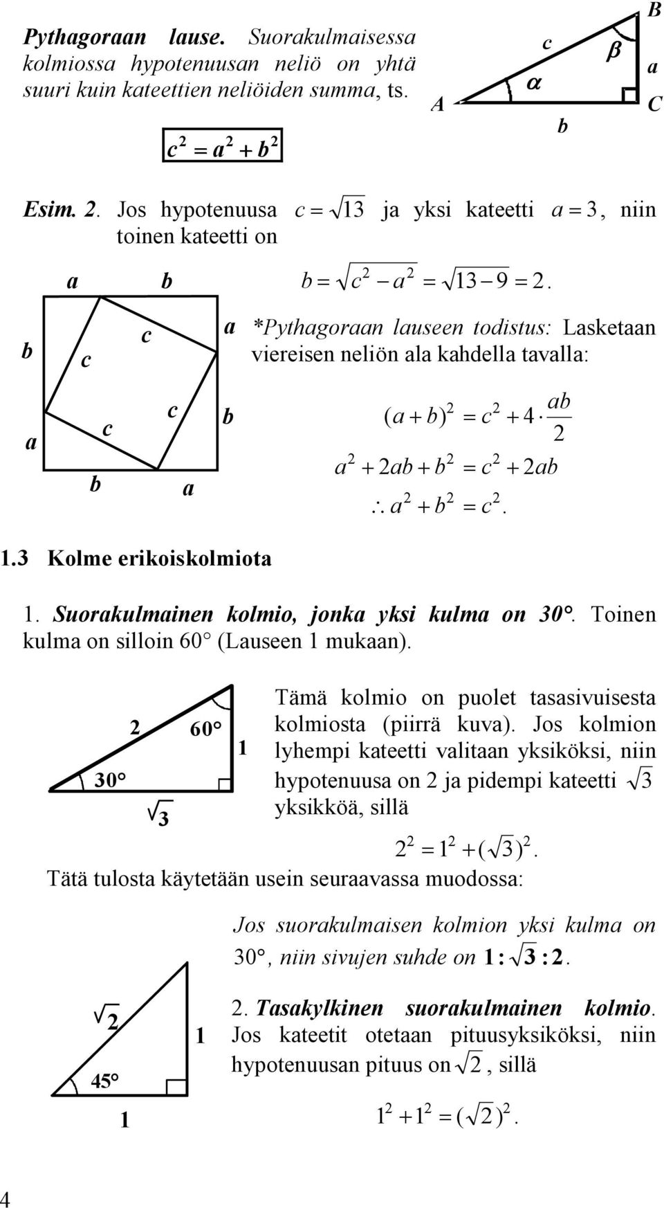 mukaan) Tämä kolmio on puolet tasasivuisesta 60 kolmiosta (piirrä kuva) Jos kolmion lyhempi kateetti valitaan yksiköksi, niin 0 hypotenuusa on ja pidempi kateetti yksikköä, sillä = + ( ) Tätä