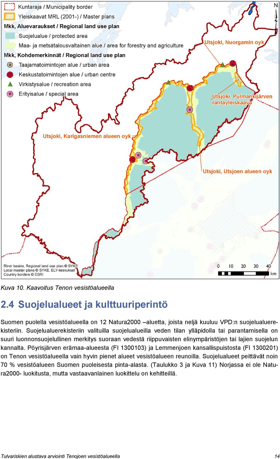kannalta. Pöyrisjärven erämaa-alueesta (FI 1300103) ja Lemmenjoen kansallispuistosta (FI 1300201) on Tenon vesistöalueella vain hyvin pienet alueet vesistöalueen reunoilla.