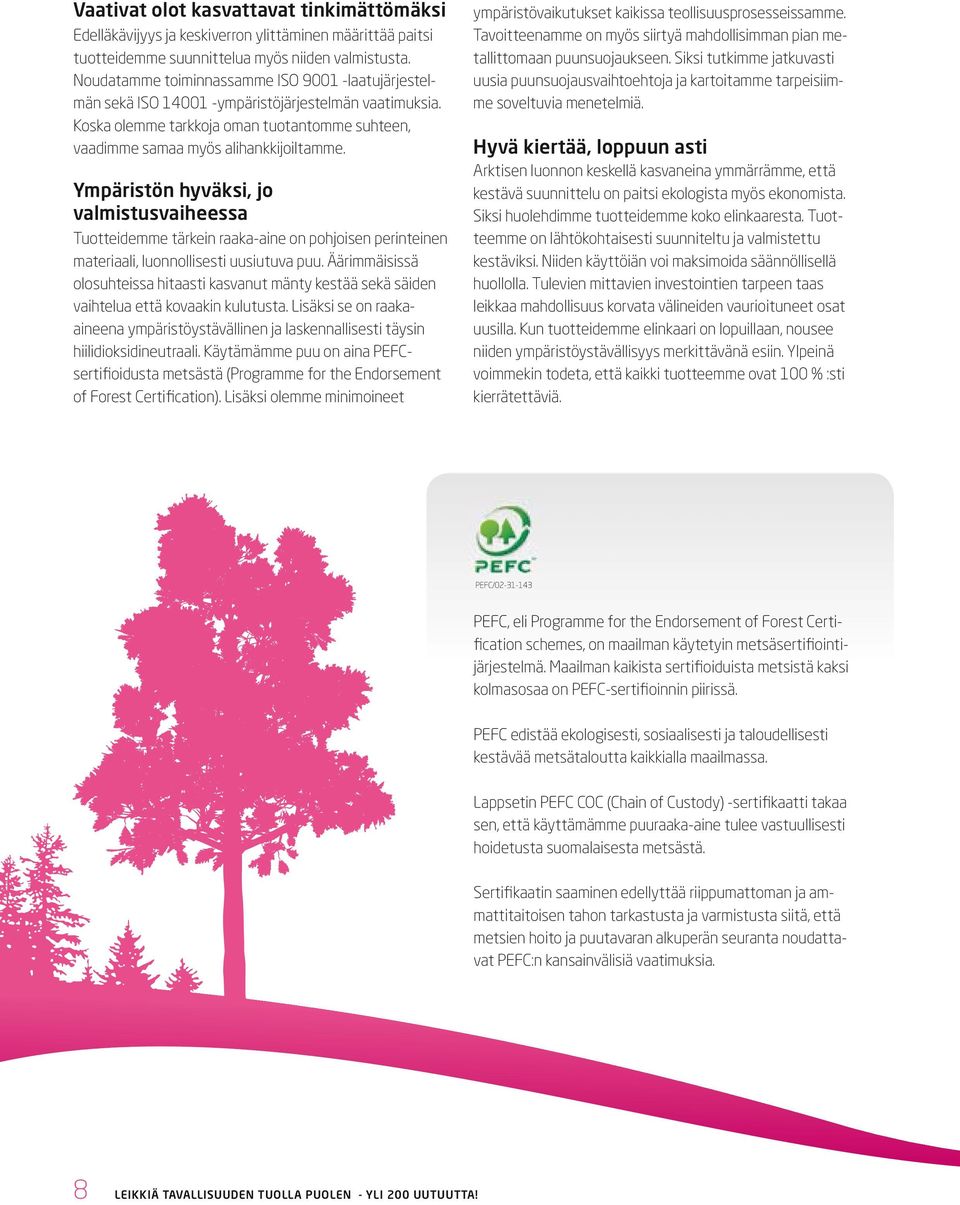 Ympäristön hyväksi, jo valmistusvaiheessa Tuotteidemme tärkein raaka-aine on pohjoisen perinteinen materiaali, luonnollisesti uusiutuva puu.