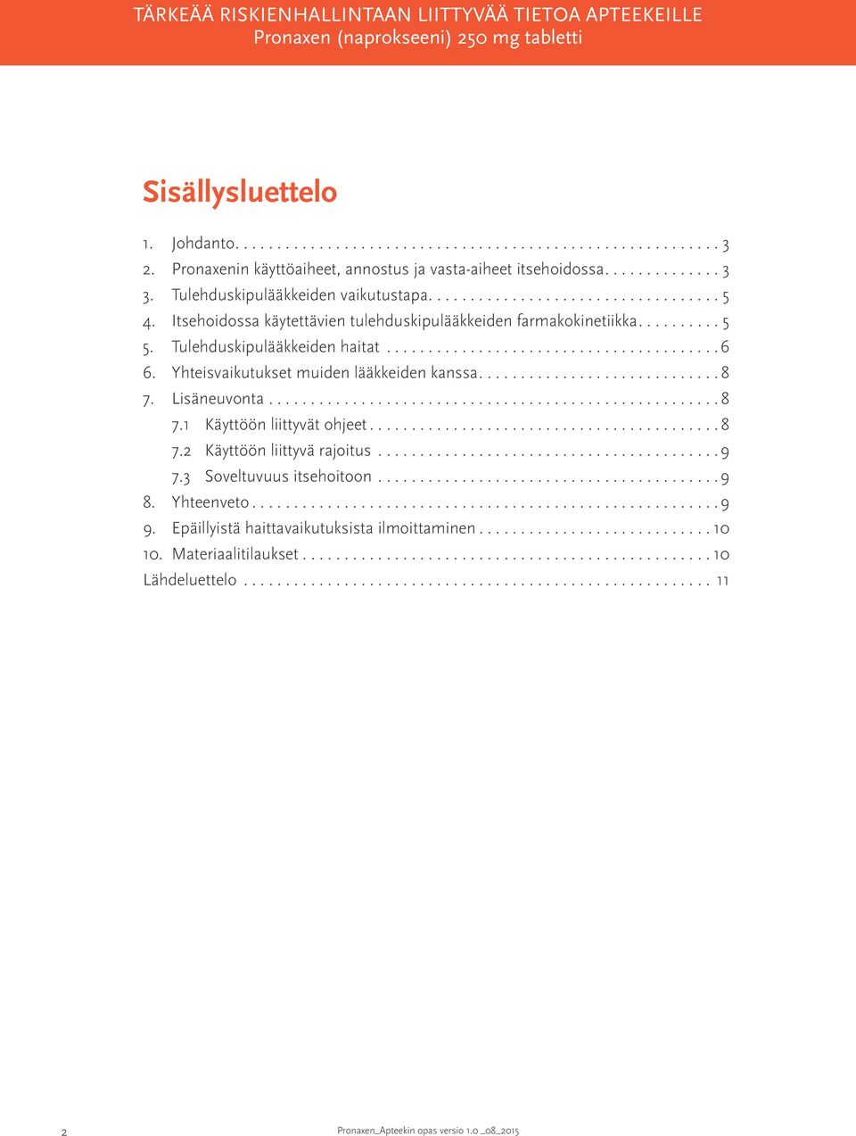 Yhteisvaikutukset muiden lääkkeiden kanssa...8 7. Lisäneuvonta...8 7.1 Käyttöön liittyvät ohjeet...8 7.2 Käyttöön liittyvä rajoitus...9 7.