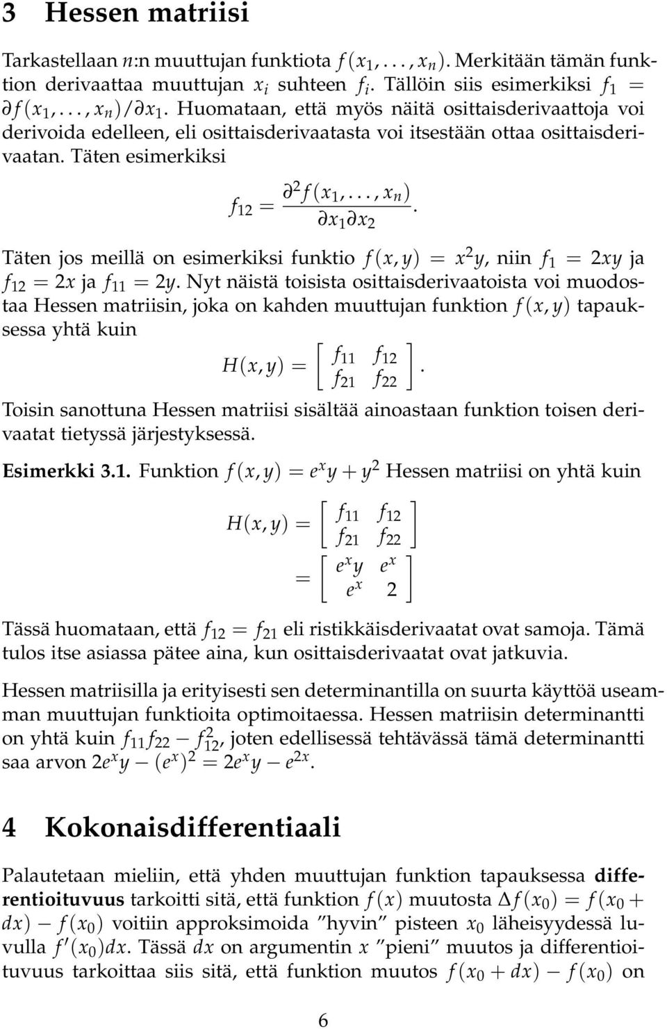 Täten jos meillä on esimerkiksi funktio f (x, y) = x 2 y, niin f 1 = 2xy ja f 12 = 2x ja f 11 = 2y.