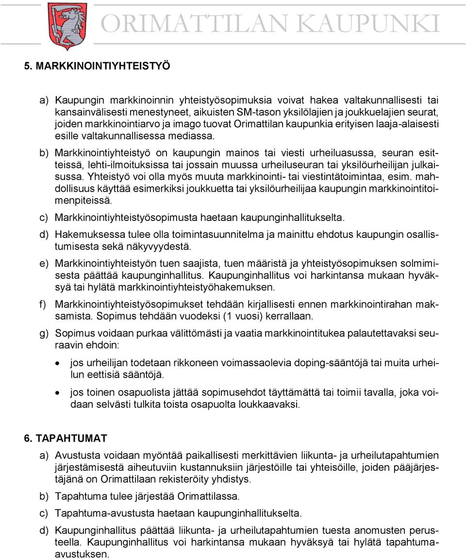 b) Markkinointiyhteistyö on kaupungin mainos tai viesti urheiluasussa, seuran esitteissä, lehti-ilmoituksissa tai jossain muussa urheiluseuran tai yksilöurheilijan julkaisussa.