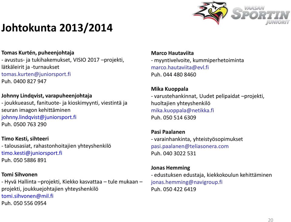 0500 763 290 Timo Kesti, sihteeri - talousasiat, rahastonhoitajien yhteyshenkilö timo.kesti@juniorsport.fi Puh.