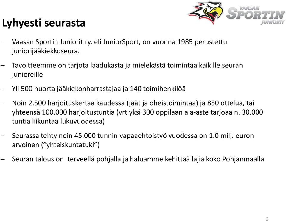 500 harjoituskertaa kaudessa (jäät ja oheistoimintaa) ja 850 ottelua, tai yhteensä 100.000 harjoitustuntia (vrt yksi 300