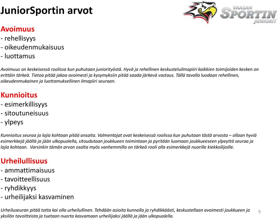 Tällä tavalla luodaan rehellinen, oikeudenmukainen ja luottamuksellinen ilmapiiri seuraan. Kunnioitus - esimerkillisyys - sitoutuneisuus -ylpeys Kunnioitus seuraa ja lajia kohtaan pitää ansaita.