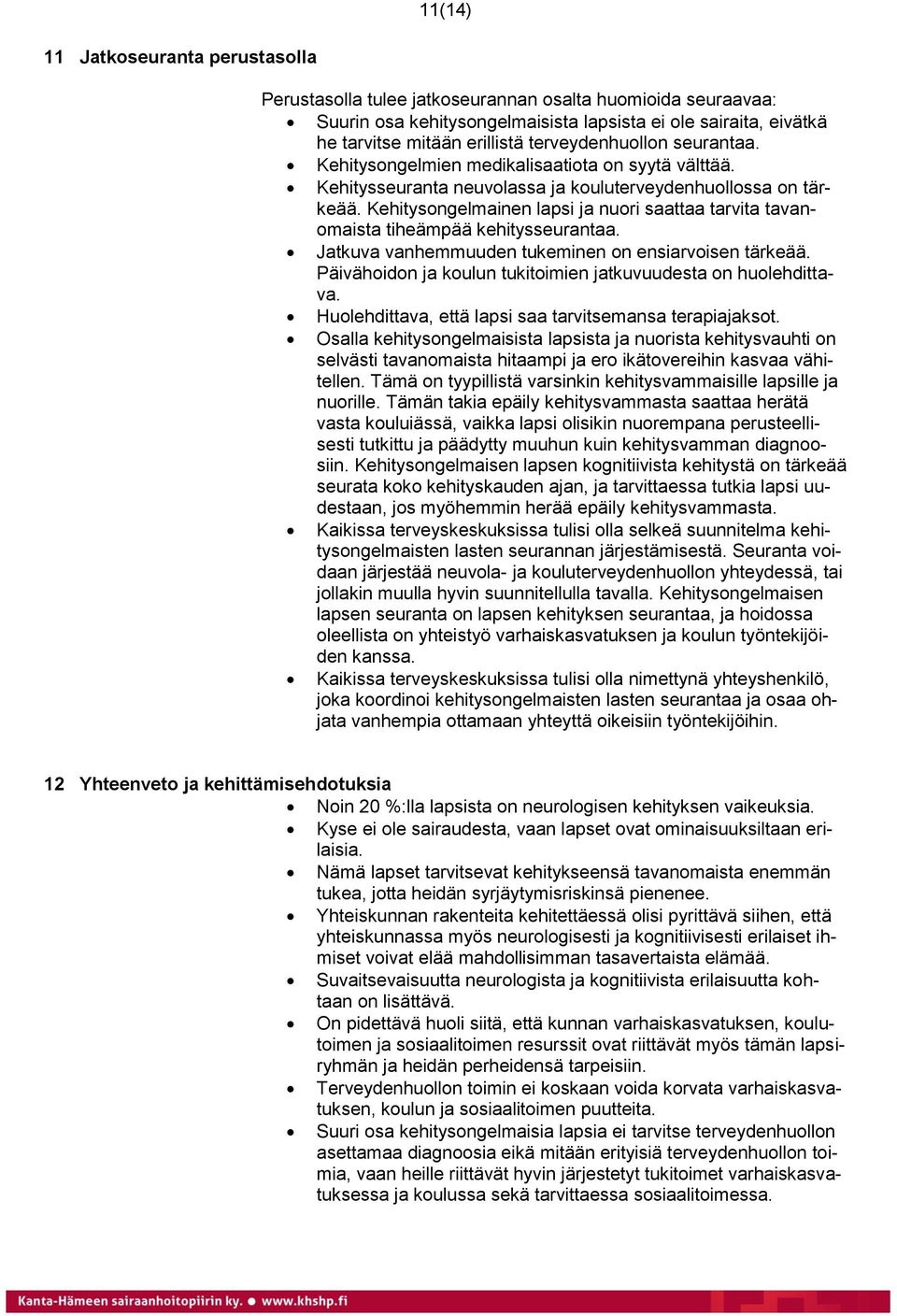 Kehitysongelmainen lapsi ja nuori saattaa tarvita tavanomaista tiheämpää kehitysseurantaa. Jatkuva vanhemmuuden tukeminen on ensiarvoisen tärkeää.