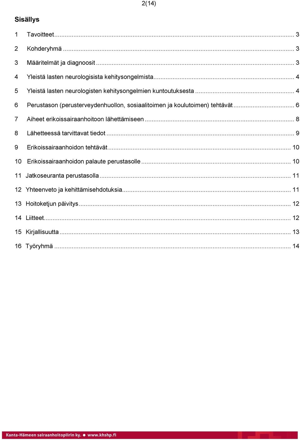 .. 6 7 Aiheet erikoissairaanhoitoon lähettämiseen... 8 8 Lähetteessä tarvittavat tiedot... 9 9 Erikoissairaanhoidon tehtävät.