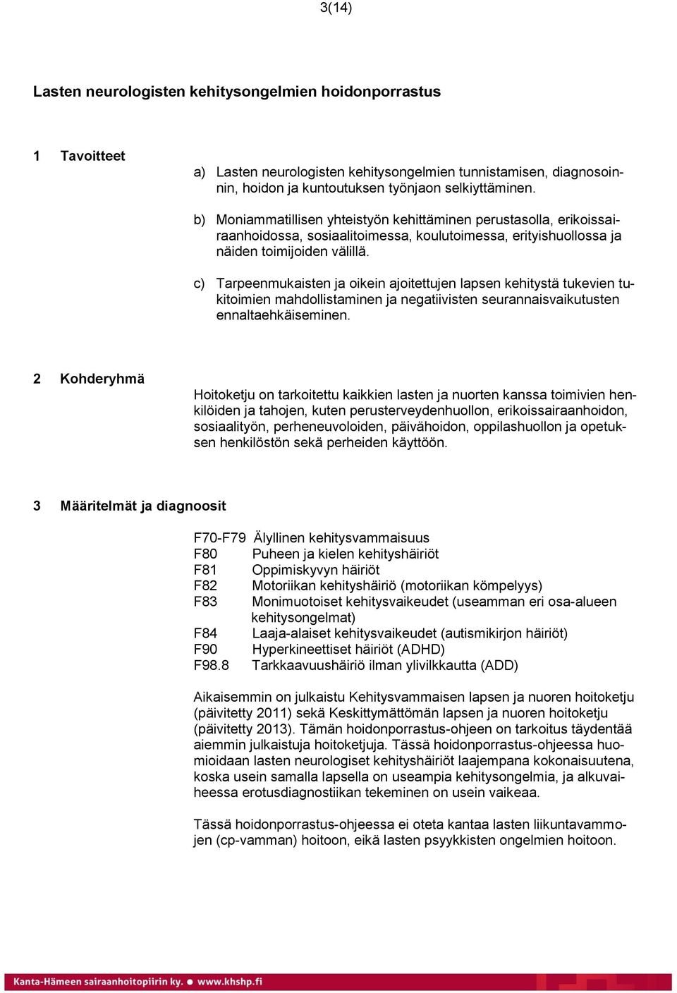 c) Tarpeenmukaisten ja oikein ajoitettujen lapsen kehitystä tukevien tukitoimien mahdollistaminen ja negatiivisten seurannaisvaikutusten ennaltaehkäiseminen.