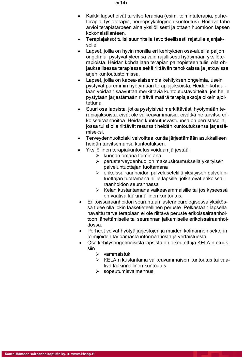 Lapset, joilla on hyvin monilla eri kehityksen osa-alueilla paljon ongelmia, pystyvät yleensä vain rajallisesti hyötymään yksilöterapioista.