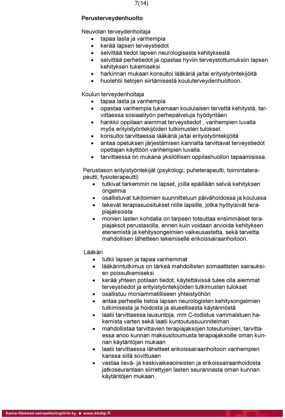 Koulun terveydenhoitaja tapaa lasta ja vanhempia opastaa vanhempia tukemaan koululaisen tervettä kehitystä, tarvittaessa sosiaalityön perhepalveluja hyödyntäen hankkii oppilaan aiemmat terveystiedot,