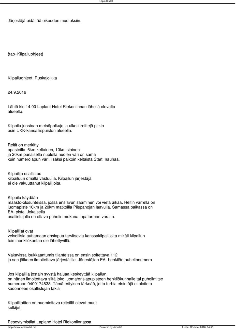 Reitit on merkitty opasteilla 6km keltainen, 10km sininen ja 20km punaisella nuolella nuolen väri on sama kuin numerolapun väri. lisäksi paikoin keltaista Start nauhaa.