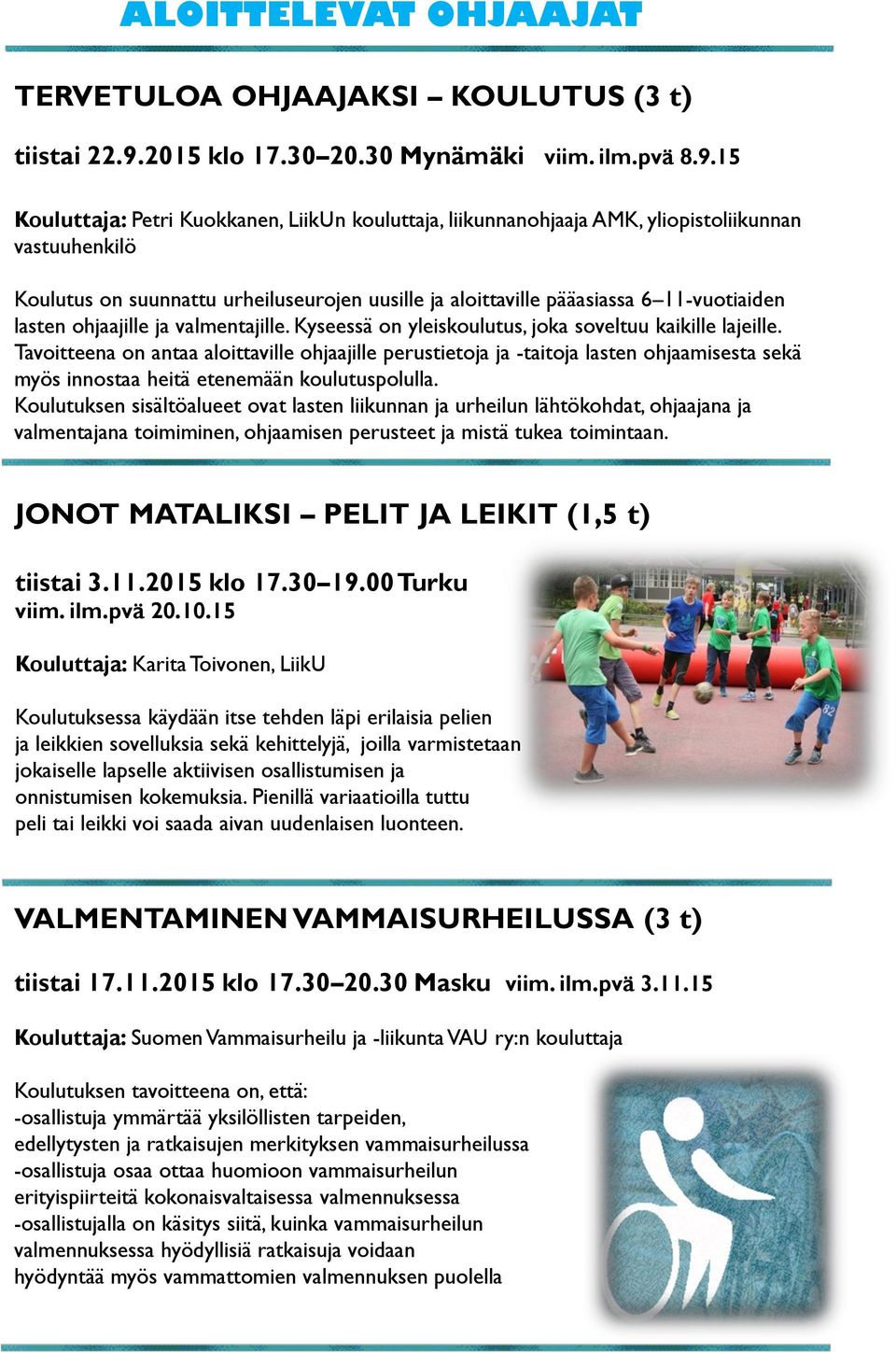 15 Kouluttaja: Petri Kuokkanen, LiikUn kouluttaja, liikunnanohjaaja AMK, yliopistoliikunnan vastuuhenkilö Koulutus on suunnattu urheiluseurojen uusille ja aloittaville pääasiassa 6 11-vuotiaiden