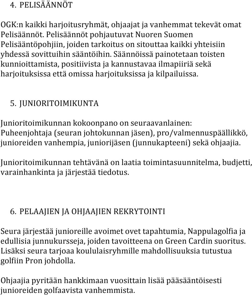 Säännöissä painotetaan toisten kunnioittamista, positiivista ja kannustavaa ilmapiiriä sekä harjoituksissa että omissa harjoituksissa ja kilpailuissa. 5.