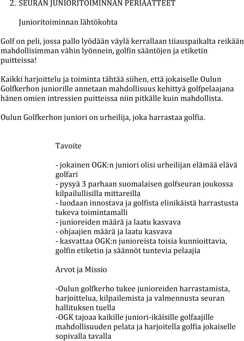 Kaikki harjoittelu ja toiminta tähtää siihen, että jokaiselle Oulun Golfkerhon juniorille annetaan mahdollisuus kehittyä golfpelaajana hänen omien intressien puitteissa niin pitkälle kuin mahdollista.