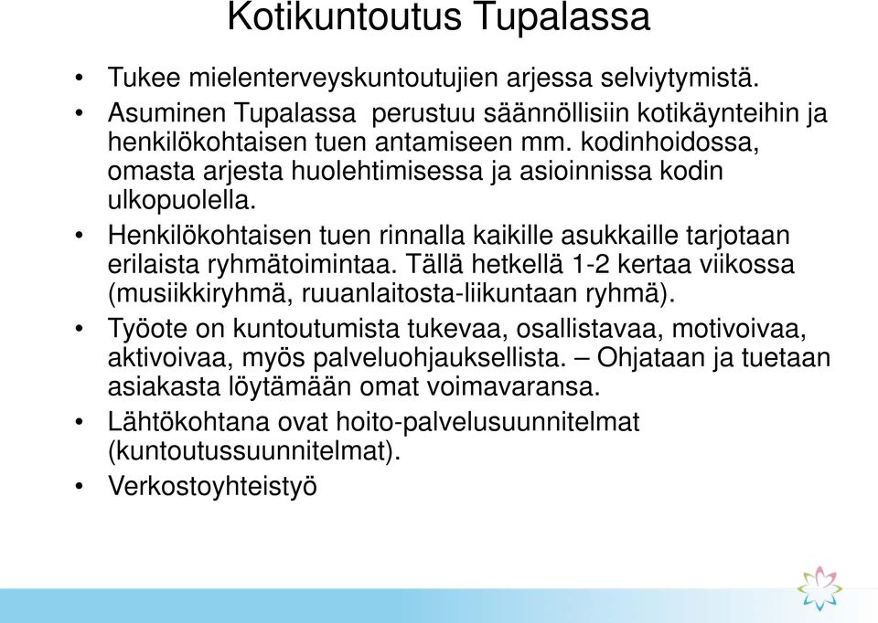 kodinhoidossa, omasta arjesta huolehtimisessa ja asioinnissa kodin ulkopuolella. Henkilökohtaisen tuen rinnalla kaikille asukkaille tarjotaan erilaista ryhmätoimintaa.