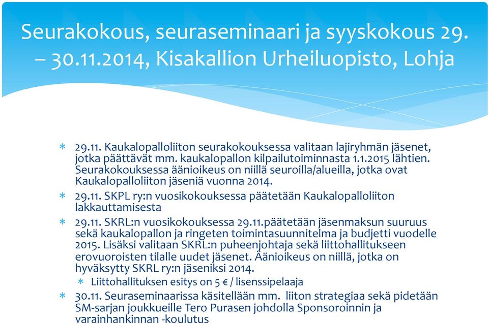 SKPL ry:n vuosikokouksessa päätetään Kaukalopalloliiton lakkauttamisesta * 29.11. SKRL:n vuosikokouksessa 29.11.päätetään jäsenmaksun suuruus sekä kaukalopallon ja ringeten toimintasuunnitelma ja budjetti vuodelle 2015.