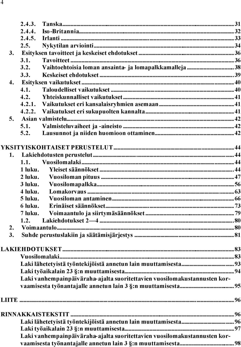 ..41 5. Asian valmistelu...42 5.1. Valmisteluvaiheet ja -aineisto...42 5.2. Lausunnot ja niiden huomioon ottaminen...42 YKSITYISKOHTAISET PERUSTELUT...44 1. Lakiehdotusten perustelut...44 1.1. Vuosilomalaki.