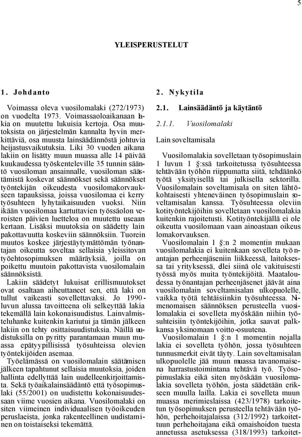 Liki 30 vuoden aikana lakiin on lisätty muun muassa alle 14 päivää kuukaudessa työskenteleville 35 tunnin sääntö vuosiloman ansainnalle, vuosiloman säästämistä koskevat säännökset sekä säännökset