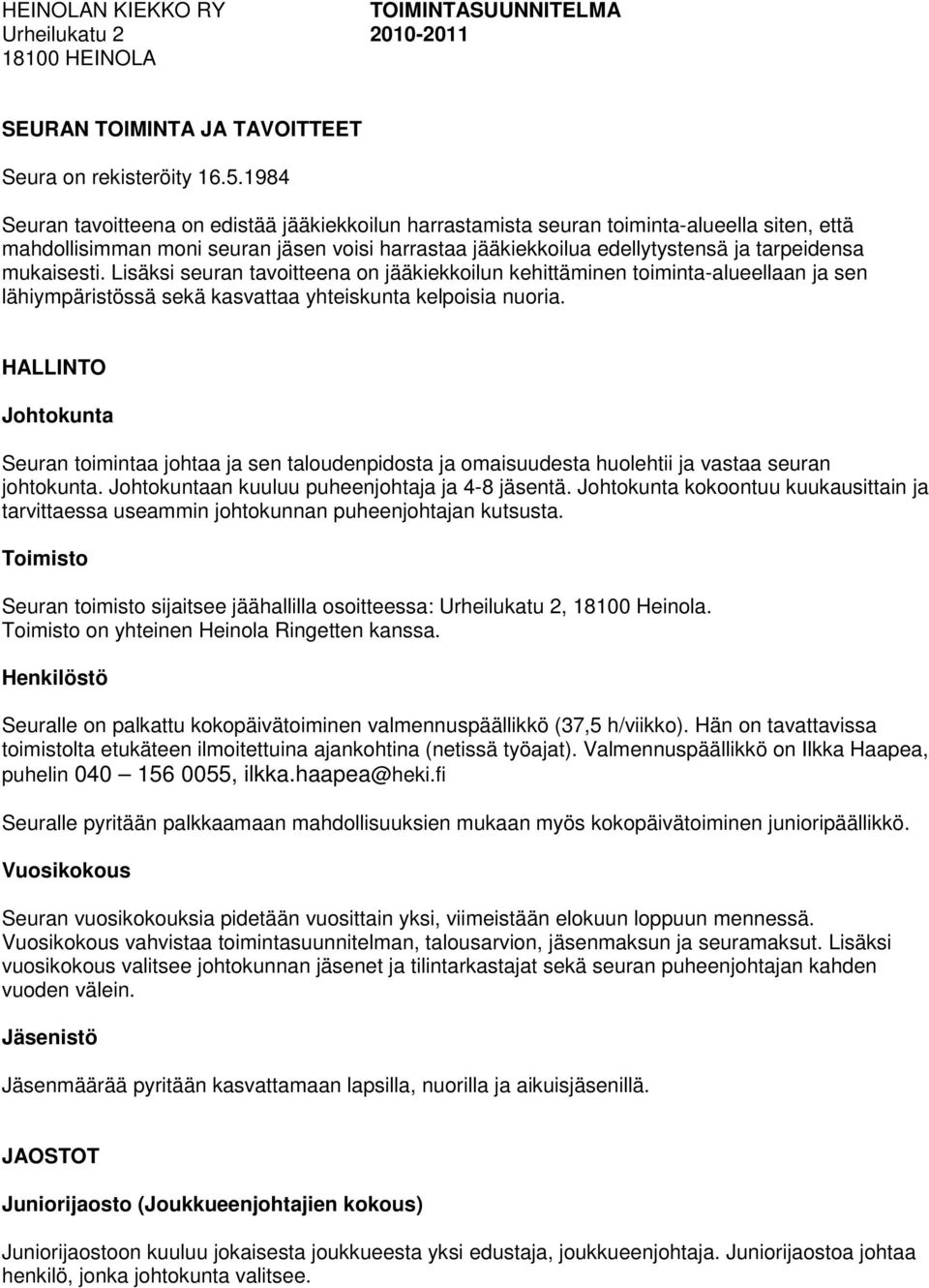 mukaisesti. Lisäksi seuran tavoitteena on jääkiekkoilun kehittäminen toiminta-alueellaan ja sen lähiympäristössä sekä kasvattaa yhteiskunta kelpoisia nuoria.