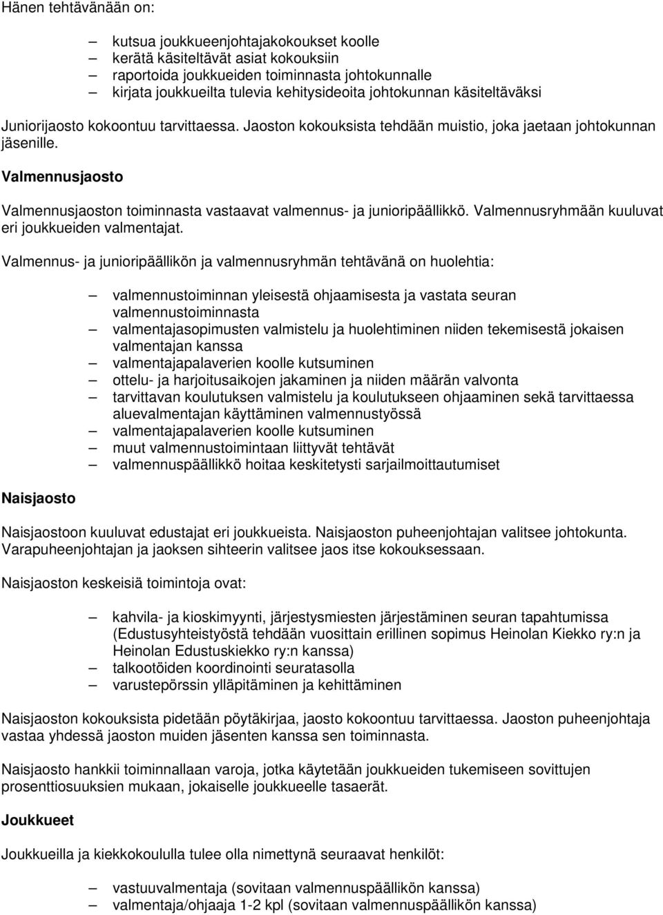 Valmennusjaosto Valmennusjaoston toiminnasta vastaavat valmennus- ja junioripäällikkö. Valmennusryhmään kuuluvat eri joukkueiden valmentajat.