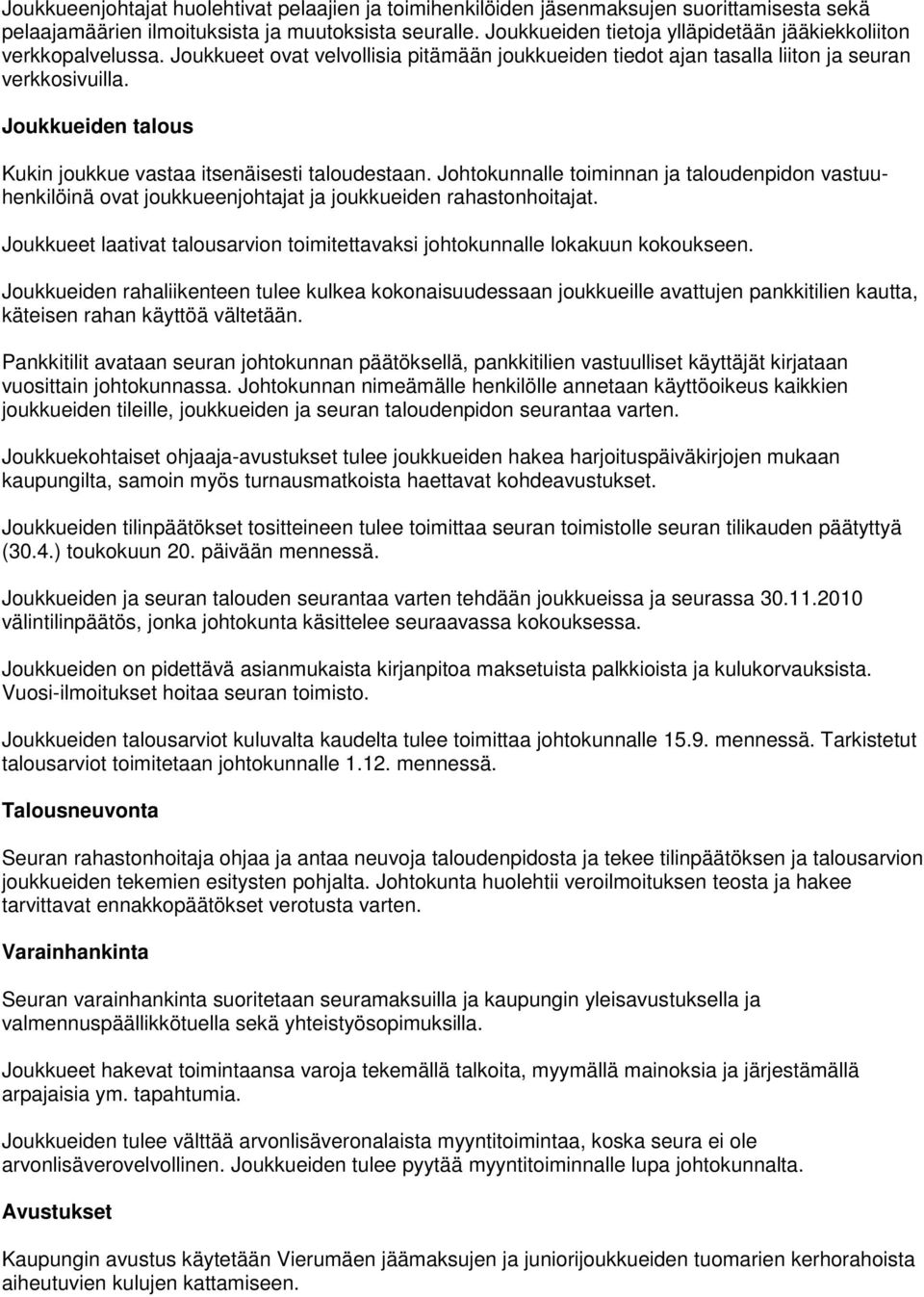 Joukkueiden talous Kukin joukkue vastaa itsenäisesti taloudestaan. Johtokunnalle toiminnan ja taloudenpidon vastuuhenkilöinä ovat joukkueenjohtajat ja joukkueiden rahastonhoitajat.