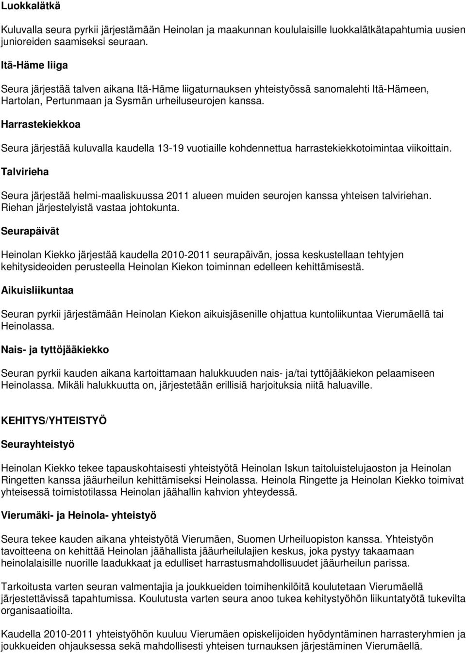 Harrastekiekkoa Seura järjestää kuluvalla kaudella 13-19 vuotiaille kohdennettua harrastekiekkotoimintaa viikoittain.