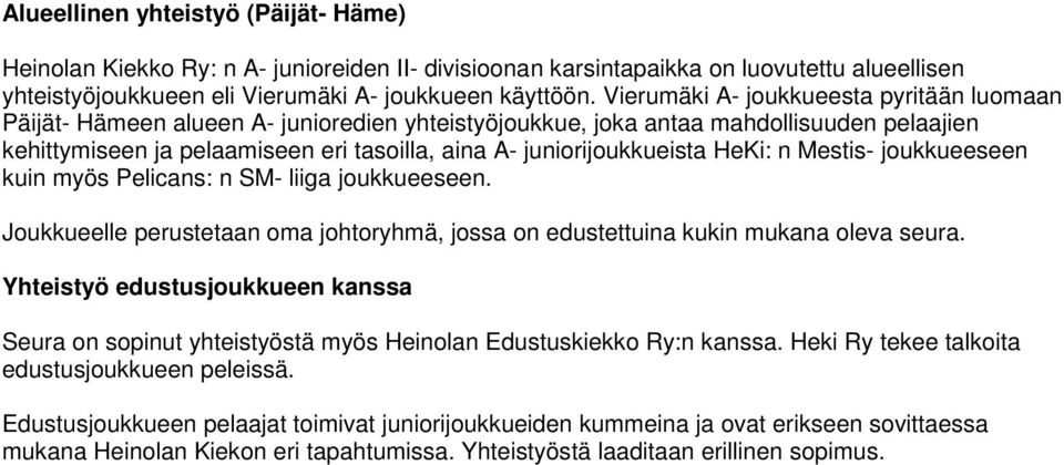 juniorijoukkueista HeKi: n Mestis- joukkueeseen kuin myös Pelicans: n SM- liiga joukkueeseen. Joukkueelle perustetaan oma johtoryhmä, jossa on edustettuina kukin mukana oleva seura.