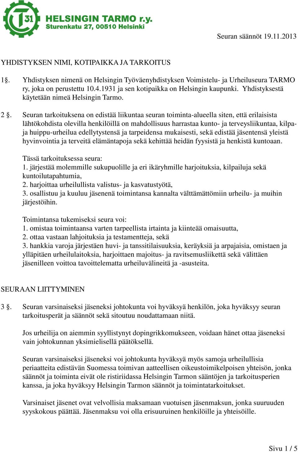 Seuran tarkoituksena on edistää liikuntaa seuran toiminta-alueella siten, että erilaisista lähtökohdista olevilla henkilöillä on mahdollisuus harrastaa kunto- ja terveysliikuntaa, kilpaja