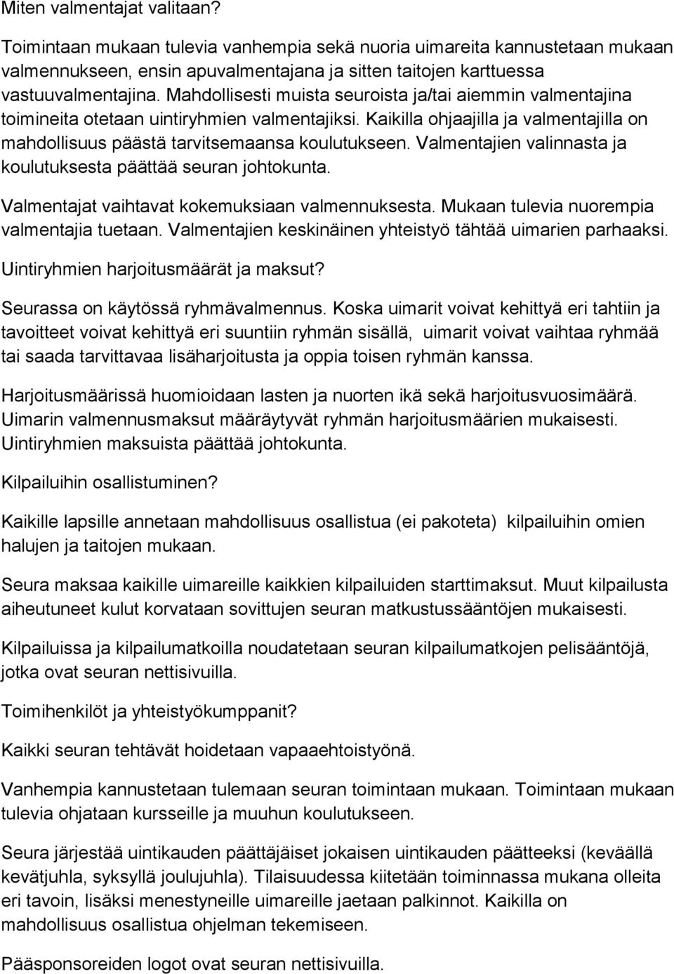 Valmentajien valinnasta ja koulutuksesta päättää seuran johtokunta. Valmentajat vaihtavat kokemuksiaan valmennuksesta. Mukaan tulevia nuorempia valmentajia tuetaan.