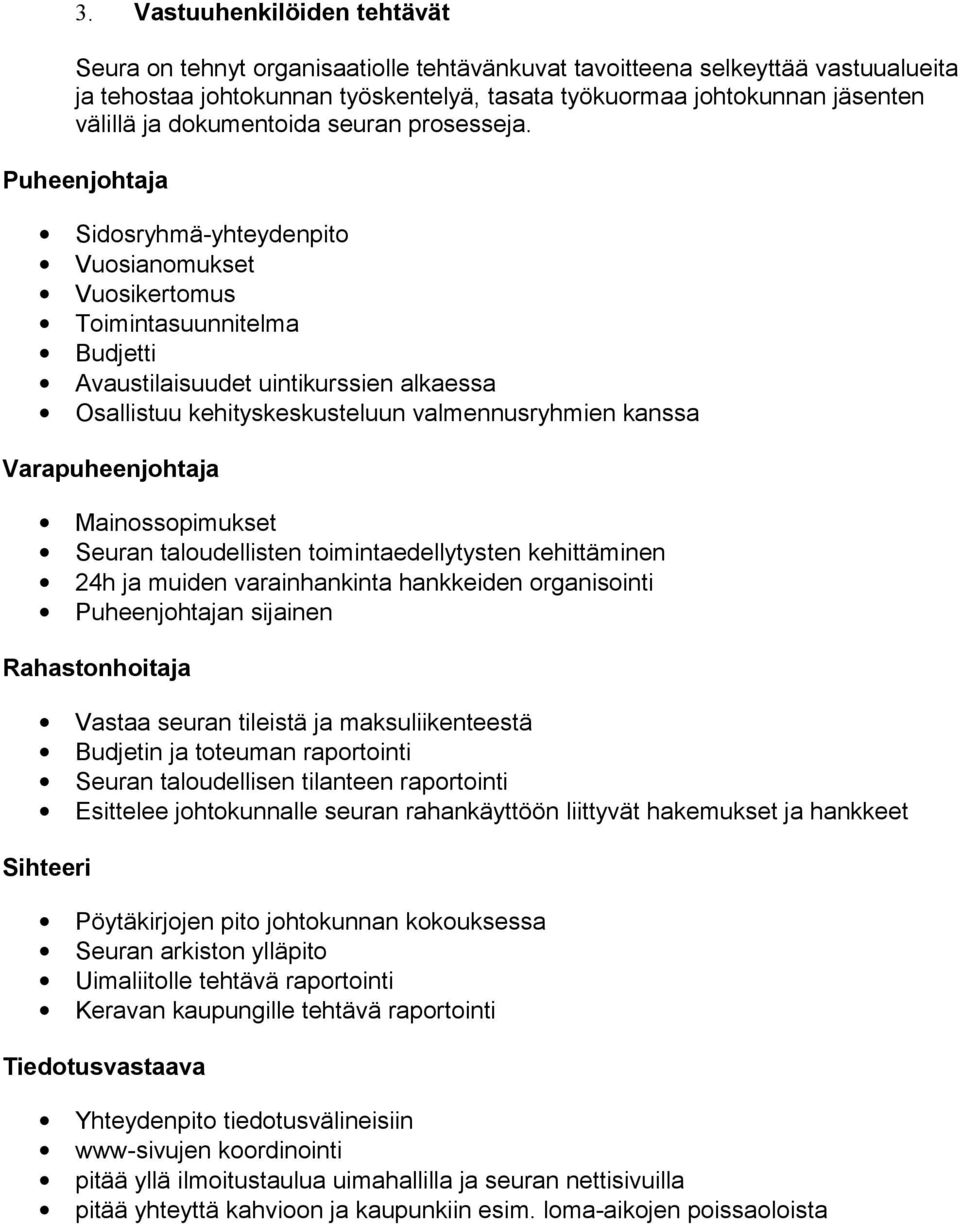 Puheenjohtaja Sidosryhmä-yhteydenpito Vuosianomukset Vuosikertomus Toimintasuunnitelma Budjetti Avaustilaisuudet uintikurssien alkaessa Osallistuu kehityskeskusteluun valmennusryhmien kanssa