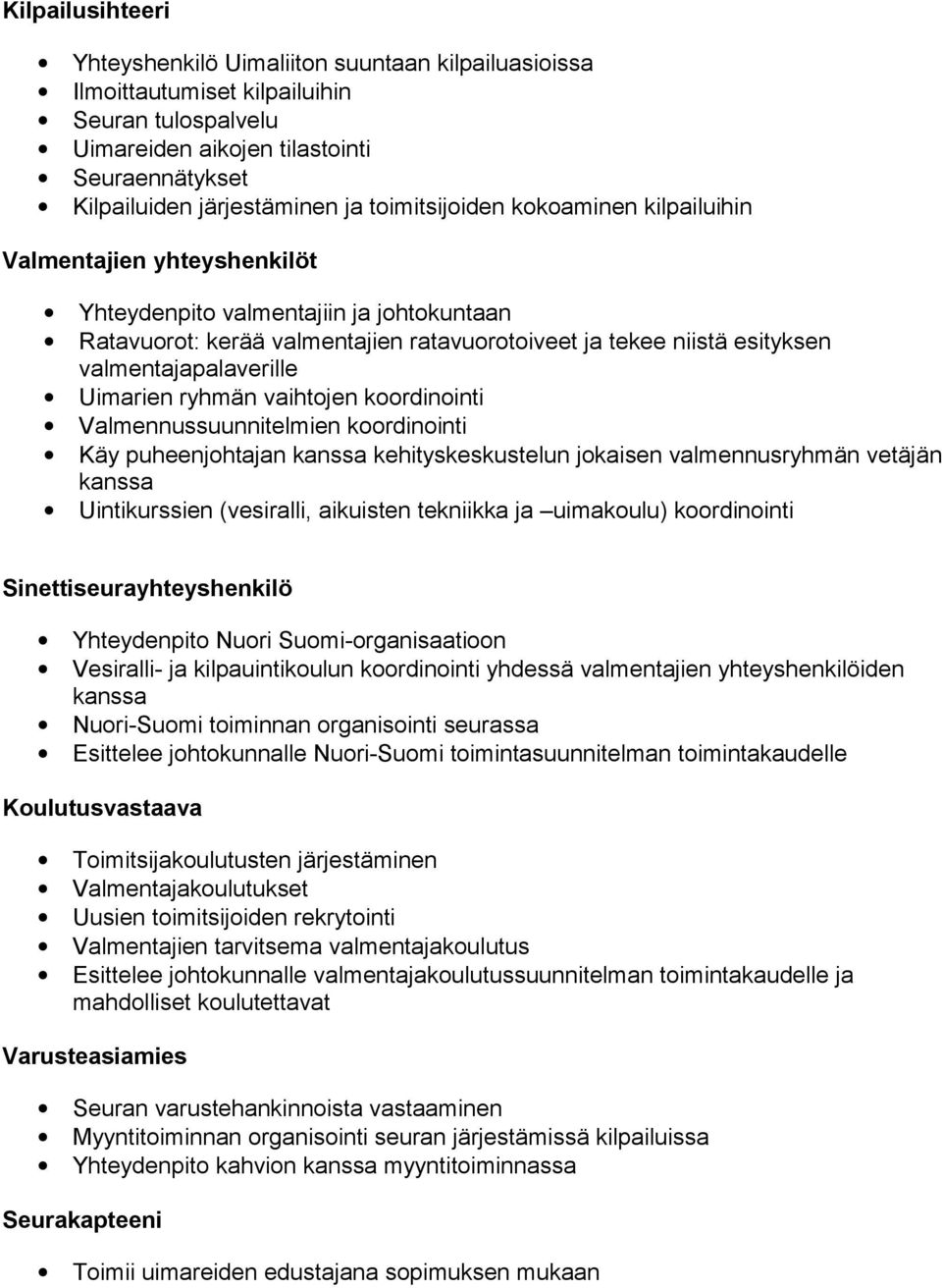 valmentajapalaverille Uimarien ryhmän vaihtojen koordinointi Valmennussuunnitelmien koordinointi Käy puheenjohtajan kanssa kehityskeskustelun jokaisen valmennusryhmän vetäjän kanssa Uintikurssien