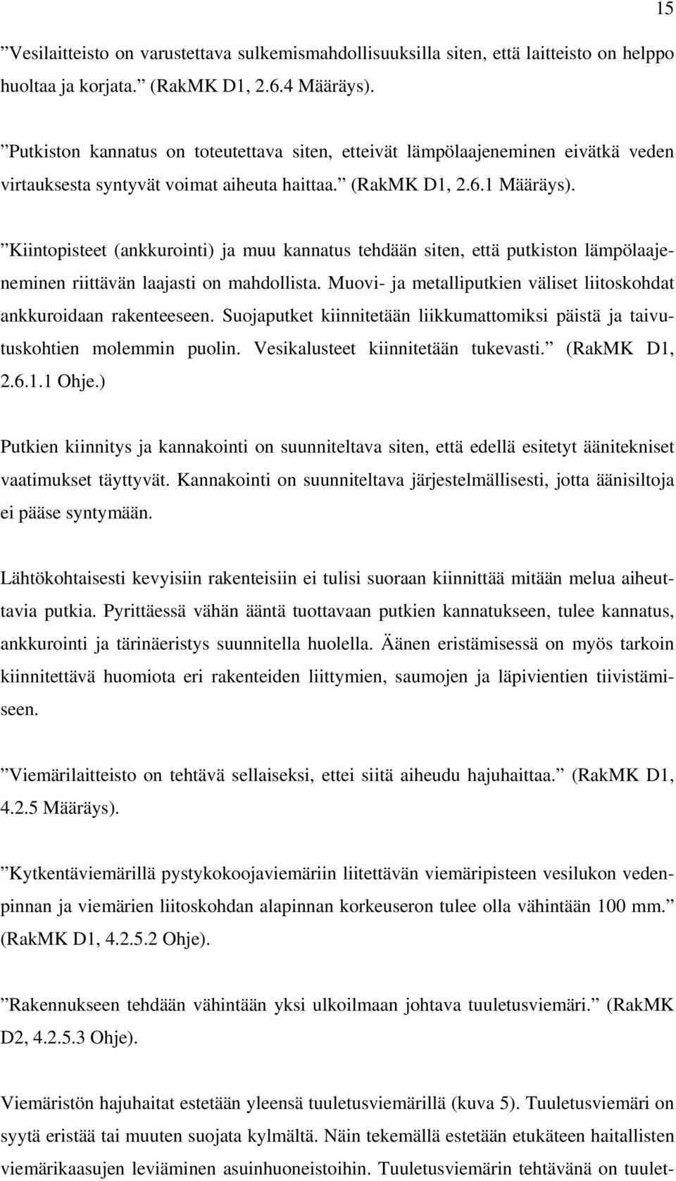 Kiintopisteet (ankkurointi) ja muu kannatus tehdään siten, että putkiston lämpölaajeneminen riittävän laajasti on mahdollista. Muovi- ja metalliputkien väliset liitoskohdat ankkuroidaan rakenteeseen.