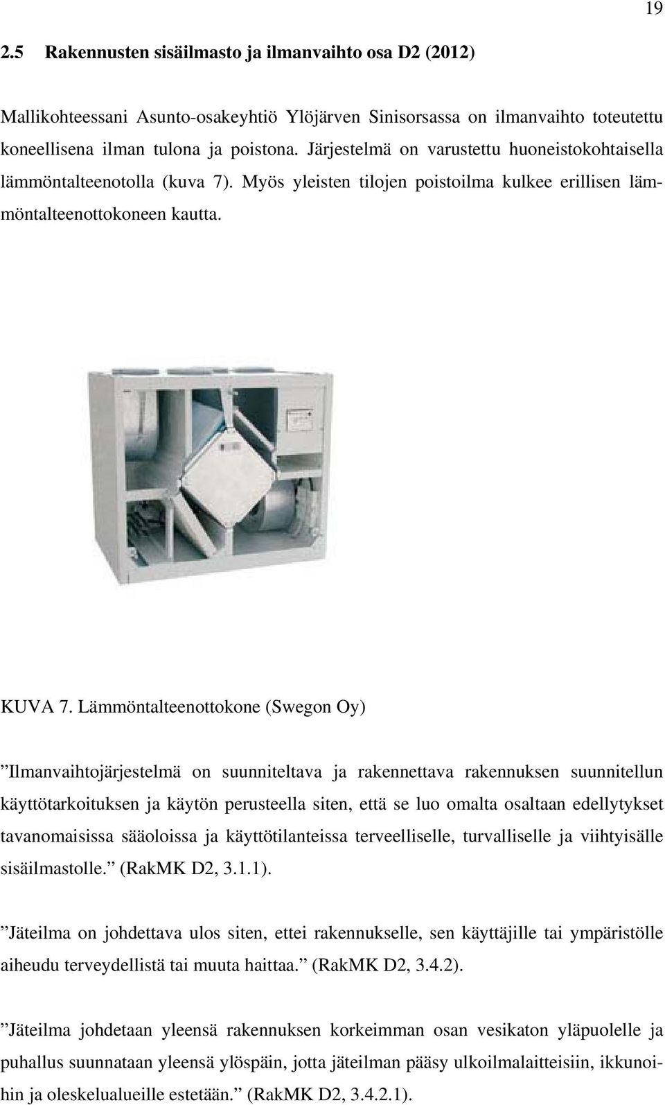 Lämmöntalteenottokone (Swegon Oy) Ilmanvaihtojärjestelmä on suunniteltava ja rakennettava rakennuksen suunnitellun käyttötarkoituksen ja käytön perusteella siten, että se luo omalta osaltaan