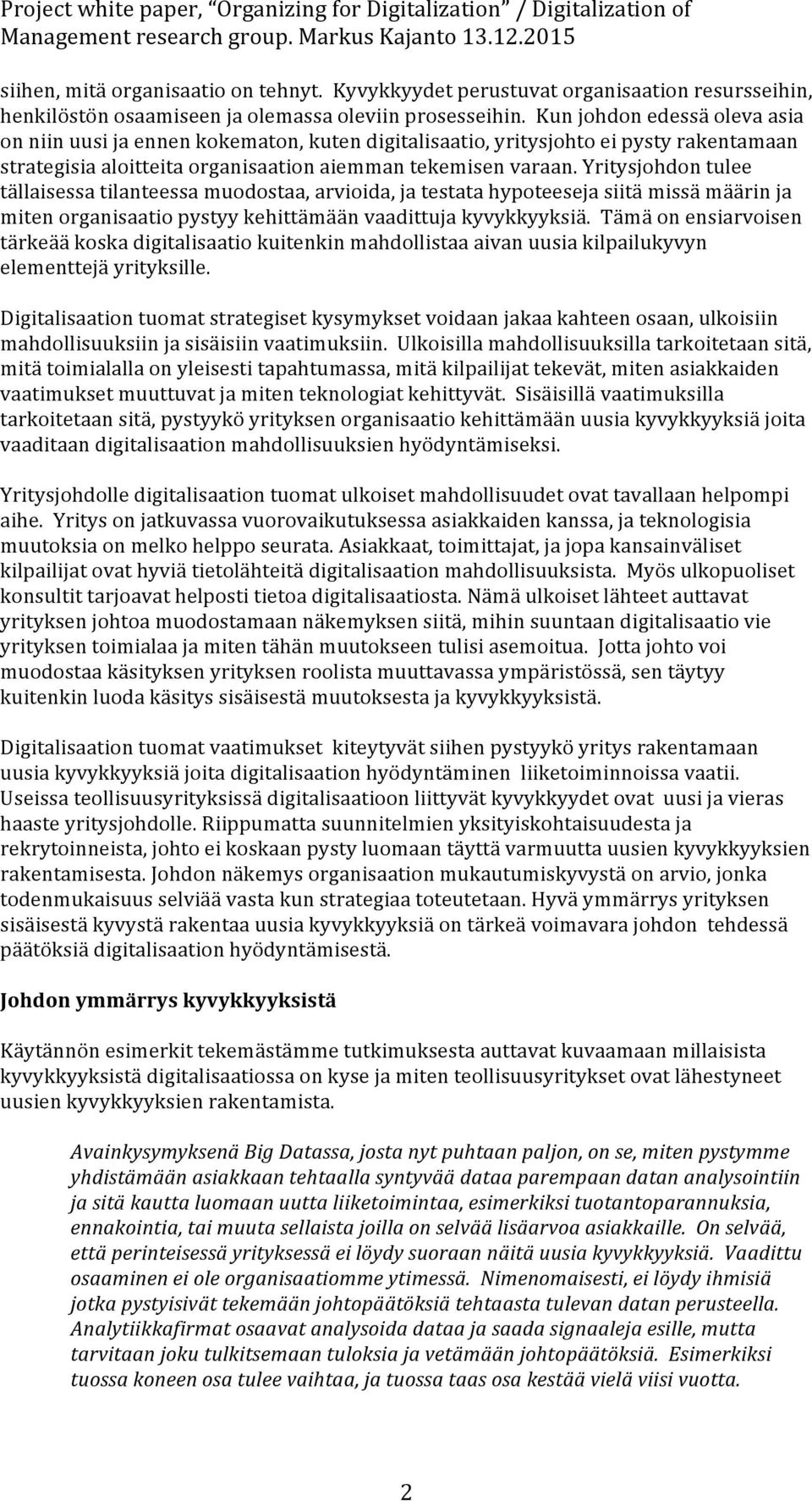 Yritysjohdon tulee tällaisessa tilanteessa muodostaa, arvioida, ja testata hypoteeseja siitä missä määrin ja miten organisaatio pystyy kehittämään vaadittuja kyvykkyyksiä.