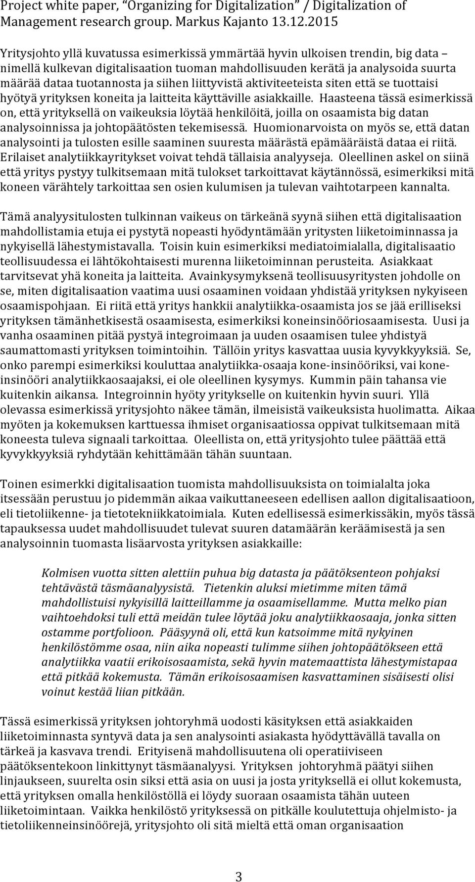 Haasteena tässä esimerkissä on, että yrityksellä on vaikeuksia löytää henkilöitä, joilla on osaamista big datan analysoinnissa ja johtopäätösten tekemisessä.