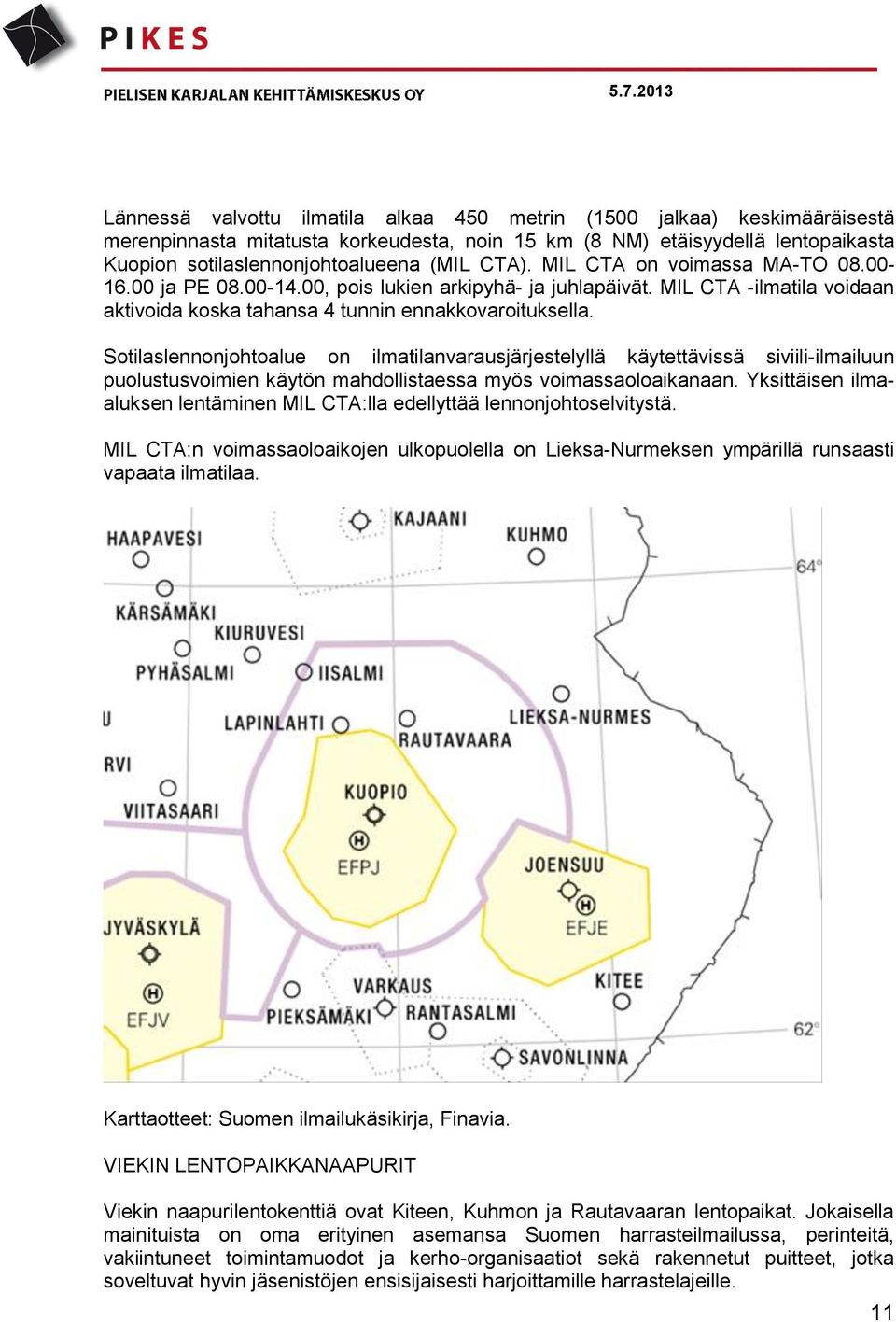 Sotilaslennonjohtoalue on ilmatilanvarausjärjestelyllä käytettävissä siviili-ilmailuun puolustusvoimien käytön mahdollistaessa myös voimassaoloaikanaan.