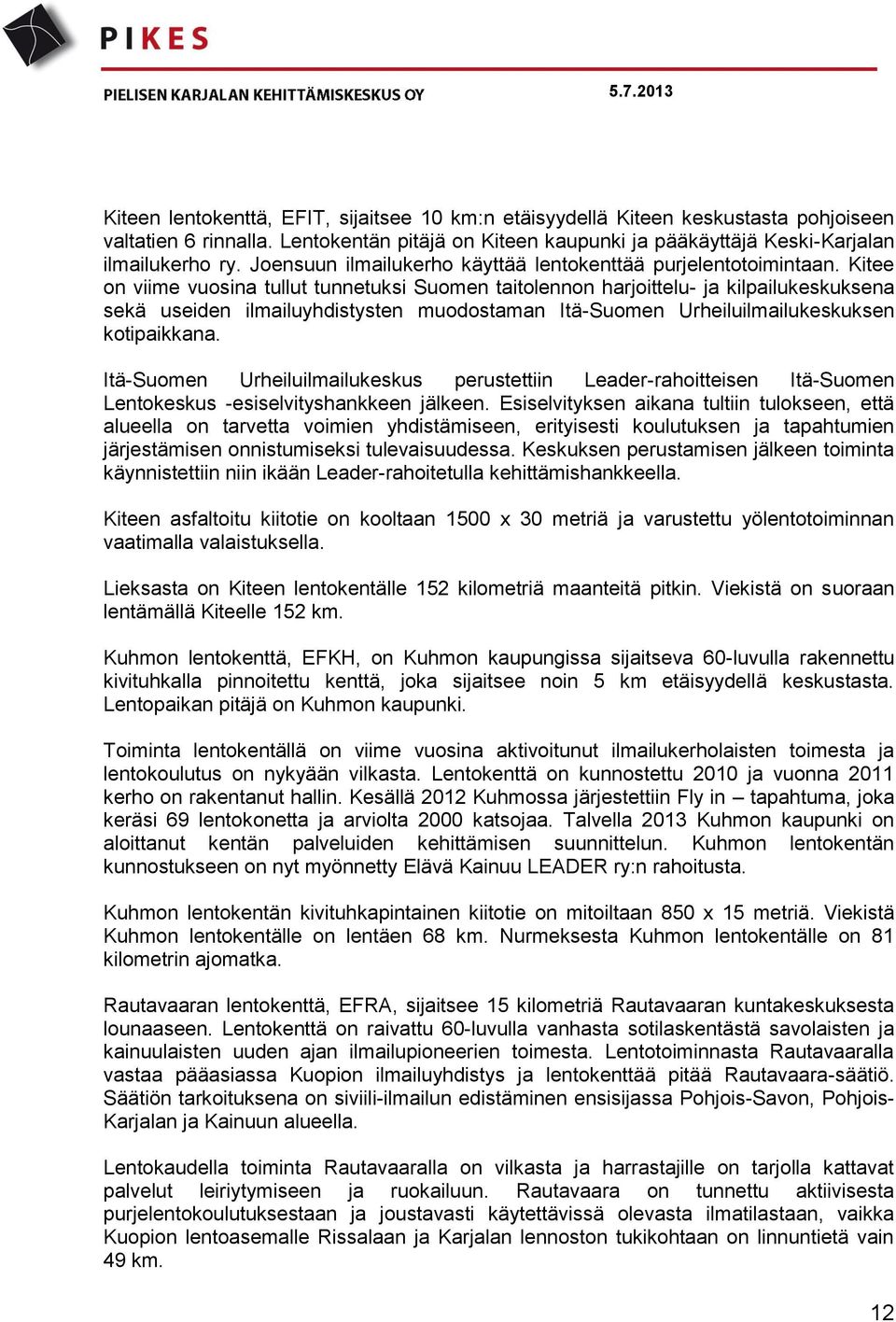 Kitee on viime vuosina tullut tunnetuksi Suomen taitolennon harjoittelu- ja kilpailukeskuksena sekä useiden ilmailuyhdistysten muodostaman Itä-Suomen Urheiluilmailukeskuksen kotipaikkana.