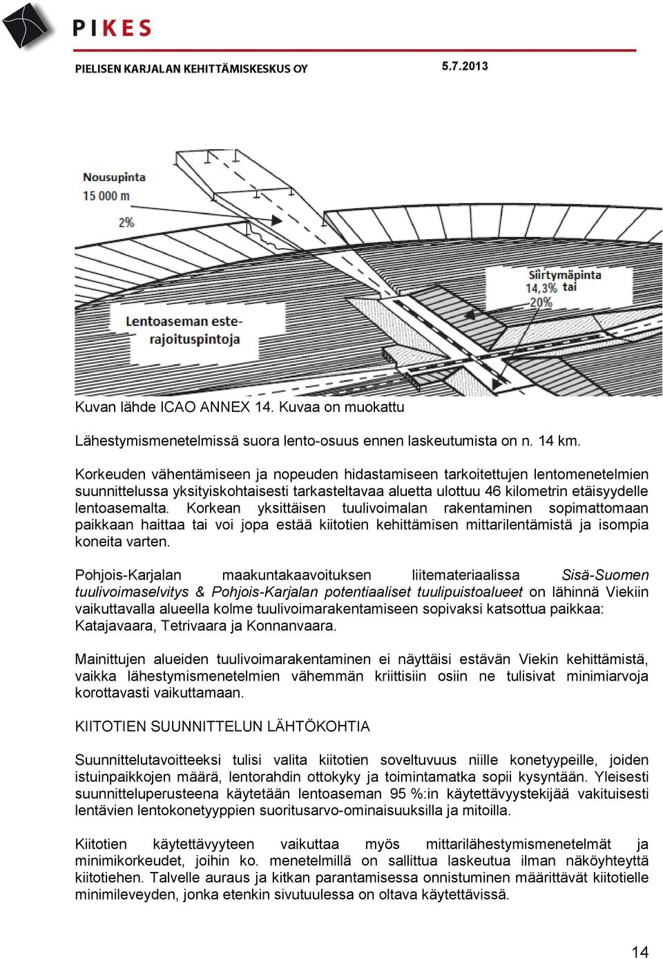 Korkean yksittäisen tuulivoimalan rakentaminen sopimattomaan paikkaan haittaa tai voi jopa estää kiitotien kehittämisen mittarilentämistä ja isompia koneita varten.