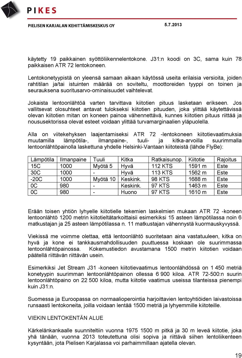 suoritusarvo-ominaisuudet vaihtelevat. Jokaista lentoonlähtöä varten tarvittava kiitotien pituus lasketaan erikseen.