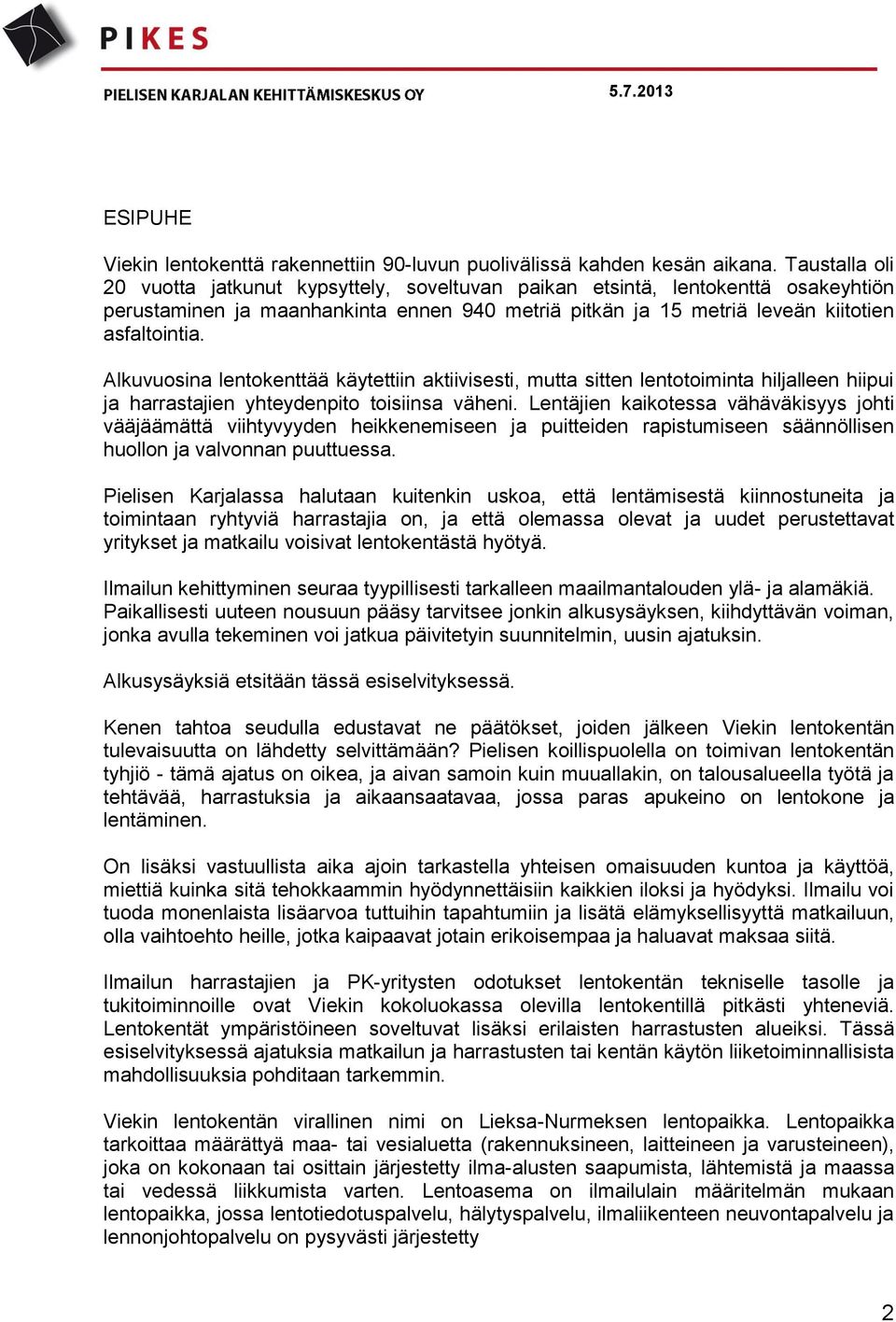 Alkuvuosina lentokenttää käytettiin aktiivisesti, mutta sitten lentotoiminta hiljalleen hiipui ja harrastajien yhteydenpito toisiinsa väheni.