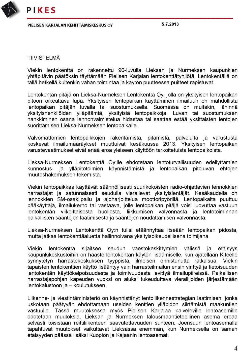 Lentokentän pitäjä on Lieksa-Nurmeksen Lentokenttä Oy, jolla on yksityisen lentopaikan pitoon oikeuttava lupa.