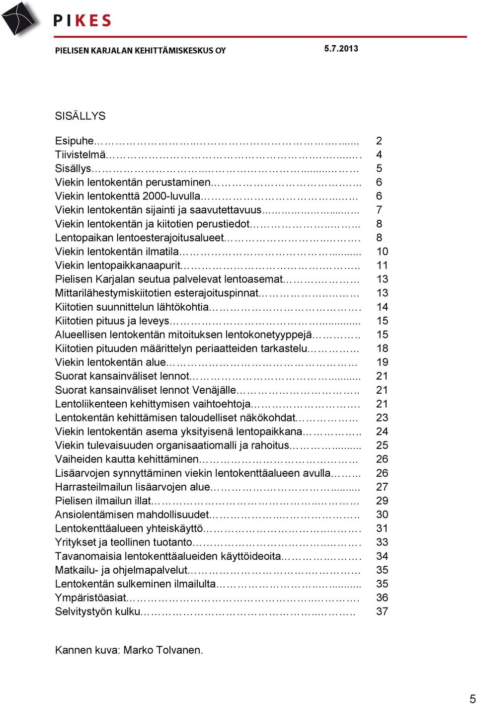 .. 11 Pielisen Karjalan seutua palvelevat lentoasemat. 13 Mittarilähestymiskiitotien esterajoituspinnat.. 13 Kiitotien suunnittelun lähtökohtia. 14 Kiitotien pituus ja leveys.