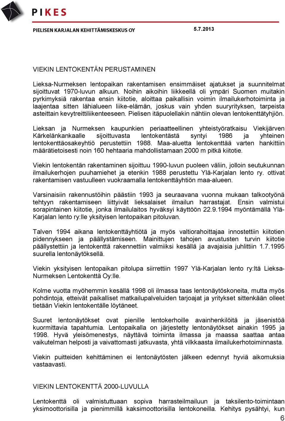yhden suuryrityksen, tarpeista asteittain kevytreittiliikenteeseen. Pielisen itäpuolellakin nähtiin olevan lentokenttätyhjiön.