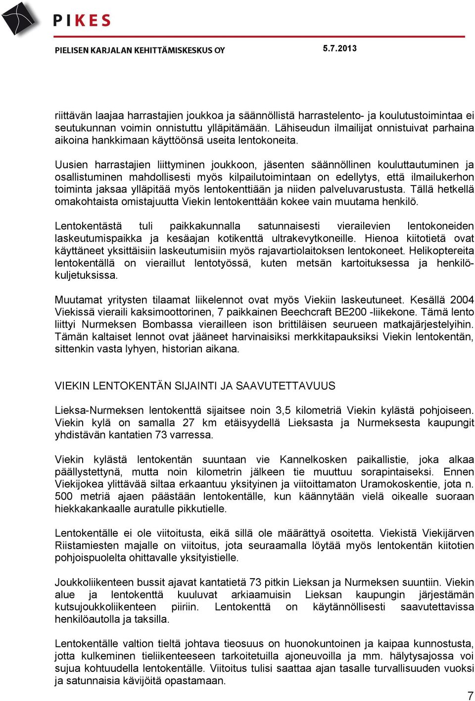 Uusien harrastajien liittyminen joukkoon, jäsenten säännöllinen kouluttautuminen ja osallistuminen mahdollisesti myös kilpailutoimintaan on edellytys, että ilmailukerhon toiminta jaksaa ylläpitää