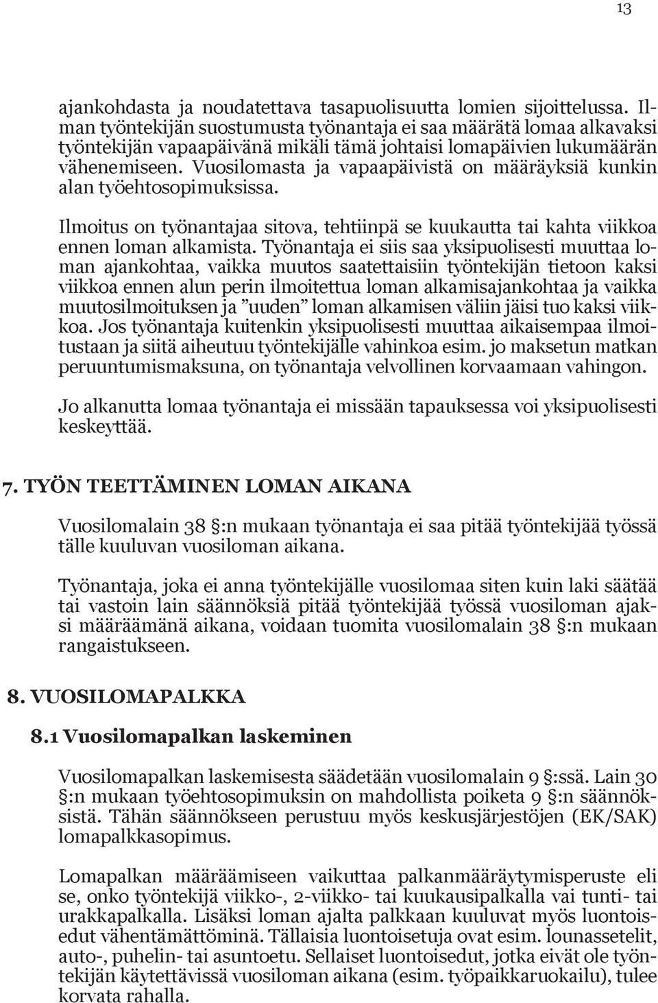 Vuosilomasta ja vapaapäivistä on määräyksiä kunkin alan työehto sopimuksissa. Ilmoitus on työnantajaa sitova, tehtiinpä se kuukaut ta tai kahta viikkoa ennen loman alkamista.