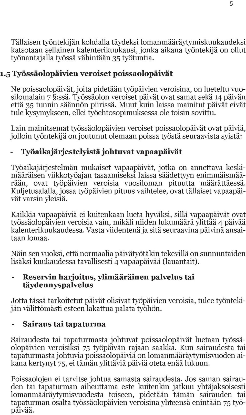 Työssäolon veroiset päivät ovat samat sekä 14 päivän että 35 tunnin säännön piirissä. Muut kuin laissa mainitut päivät eivät tule kysymykseen, ellei työehtosopimuksessa ole toisin sovittu.