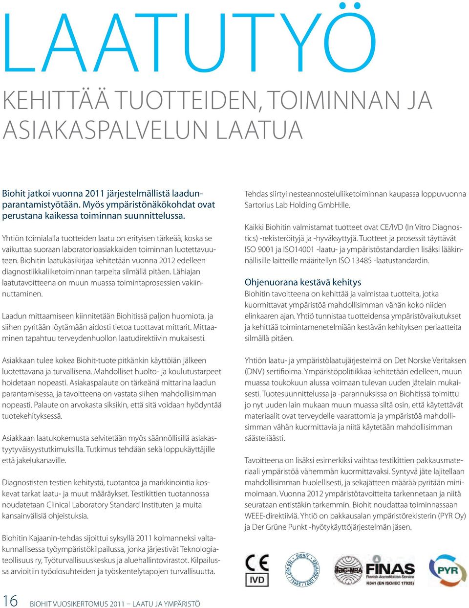 Yhtiön toimialalla tuotteiden laatu on erityisen tärkeää, koska se vaikuttaa suoraan laboratorioasiakkaiden toiminnan luotettavuuteen.