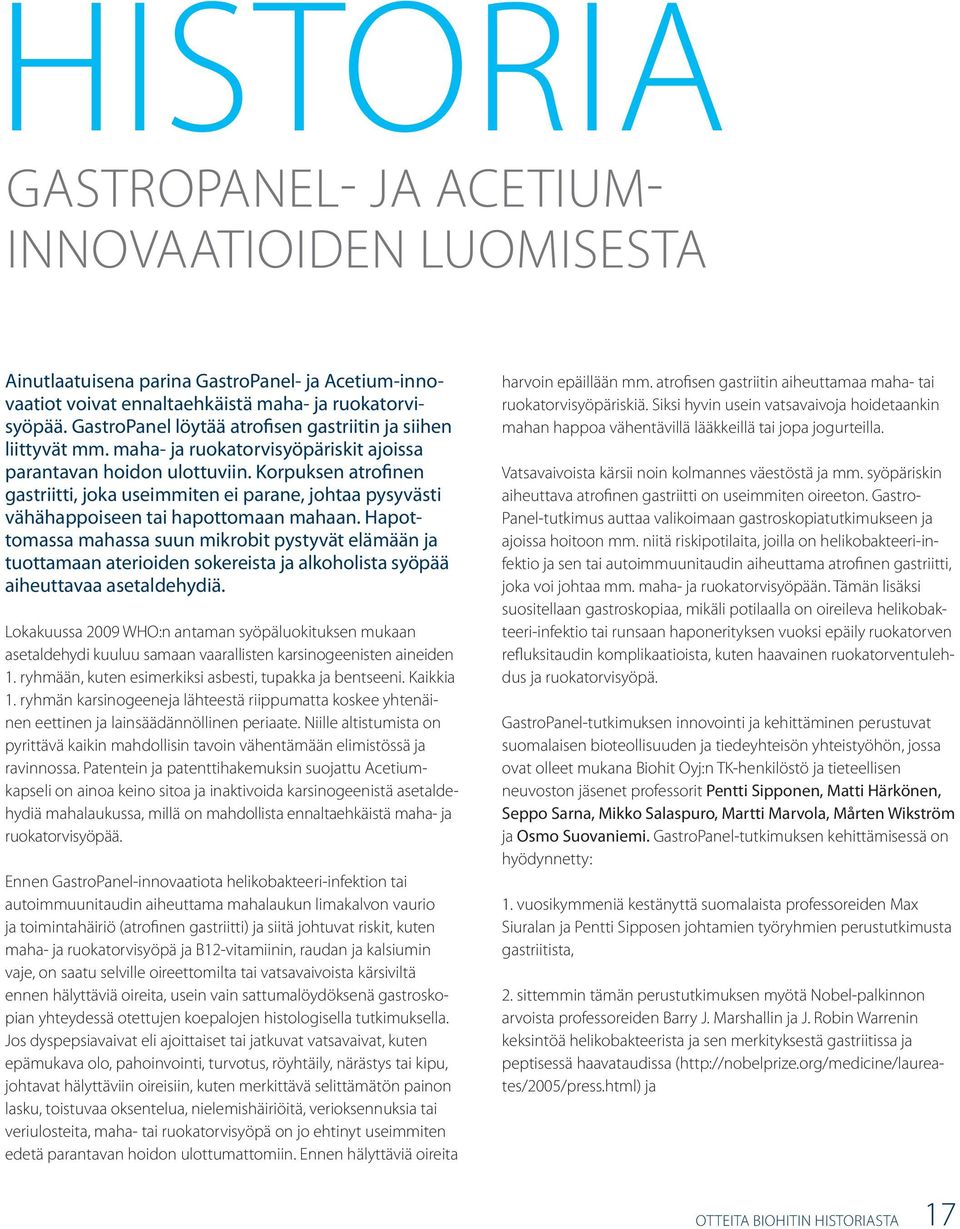 Korpuksen atrofinen gastriitti, joka useimmiten ei parane, johtaa pysyvästi vähähappoiseen tai hapottomaan mahaan.