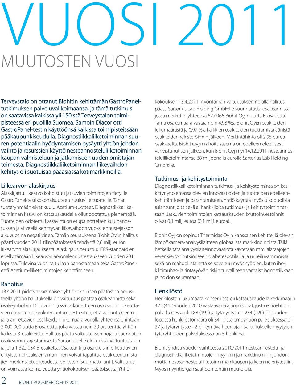 Diagnostiikkaliiketoiminnan suuren potentiaalin hyödyntämisen pysäytti yhtiön johdon vaihto ja resurssien käyttö nesteannosteluliiketoiminnan kaupan valmisteluun ja jatkamiseen uuden omistajan